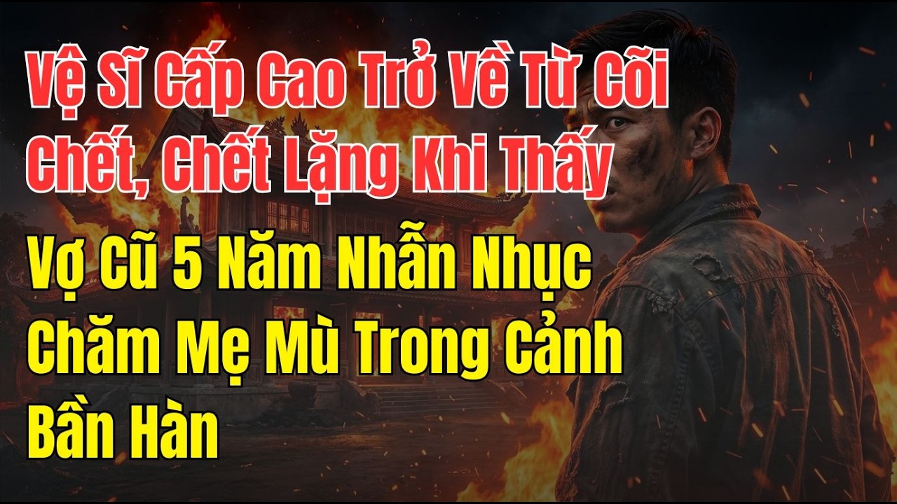 Vệ Sĩ Cấp Cao Trở Về Từ Cõi Chết, Chết Lặng Thấy Vợ Cũ 5 Năm Nhẫn Nhục Chăm Mẹ Mù Trong Cảnh Bần Hàn