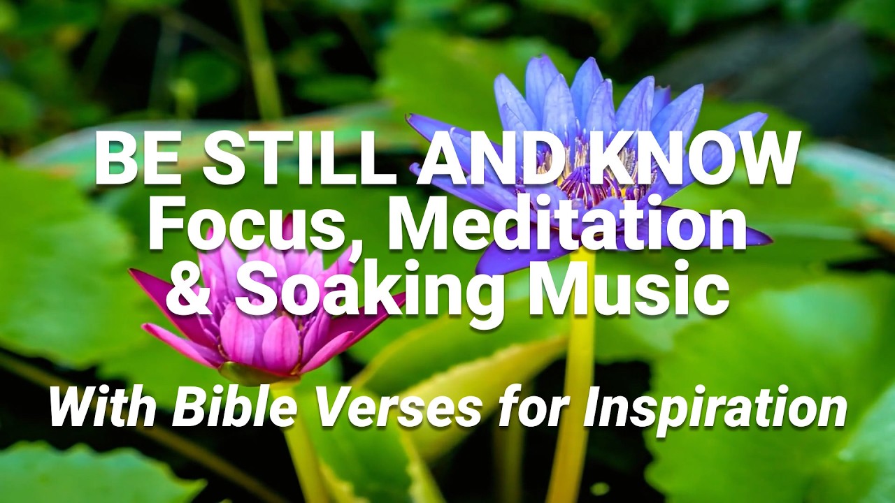 Be Still and Know | Focus, Meditation & Soaking Music with Verses