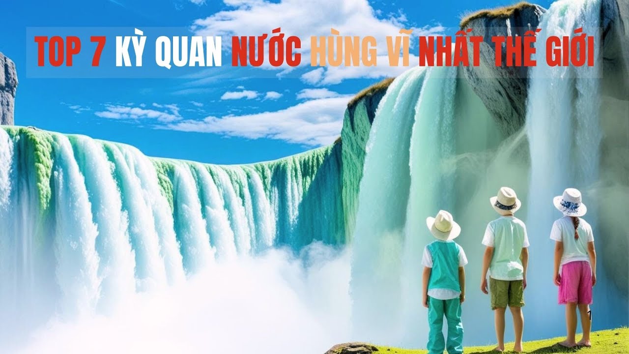 TOP 7 KỲ QUAN NƯỚC HÙNG VĨ NHẤT THẾ GIỚI | VIỆT NAM CÓ 2 KỲ QUAN