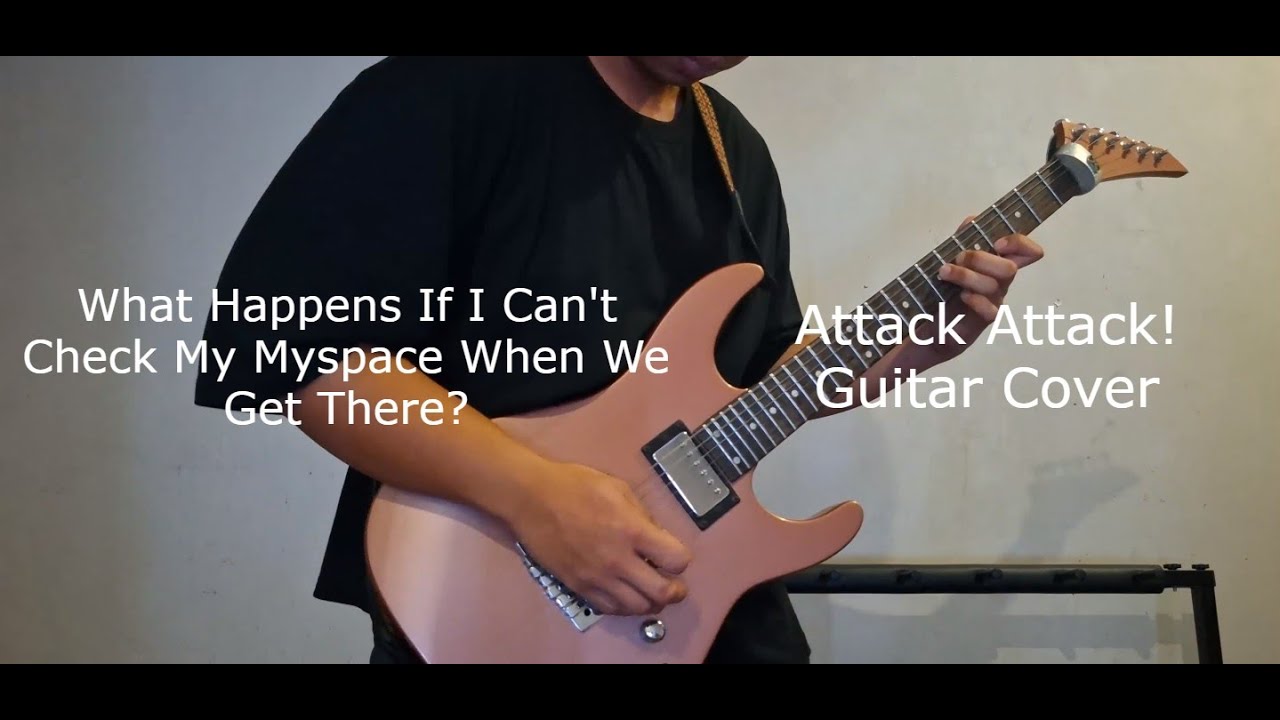 What Happens If I Can't Check My Myspace When We Get There? (Guitar Cover) by 【Attack Attack!】{2025}