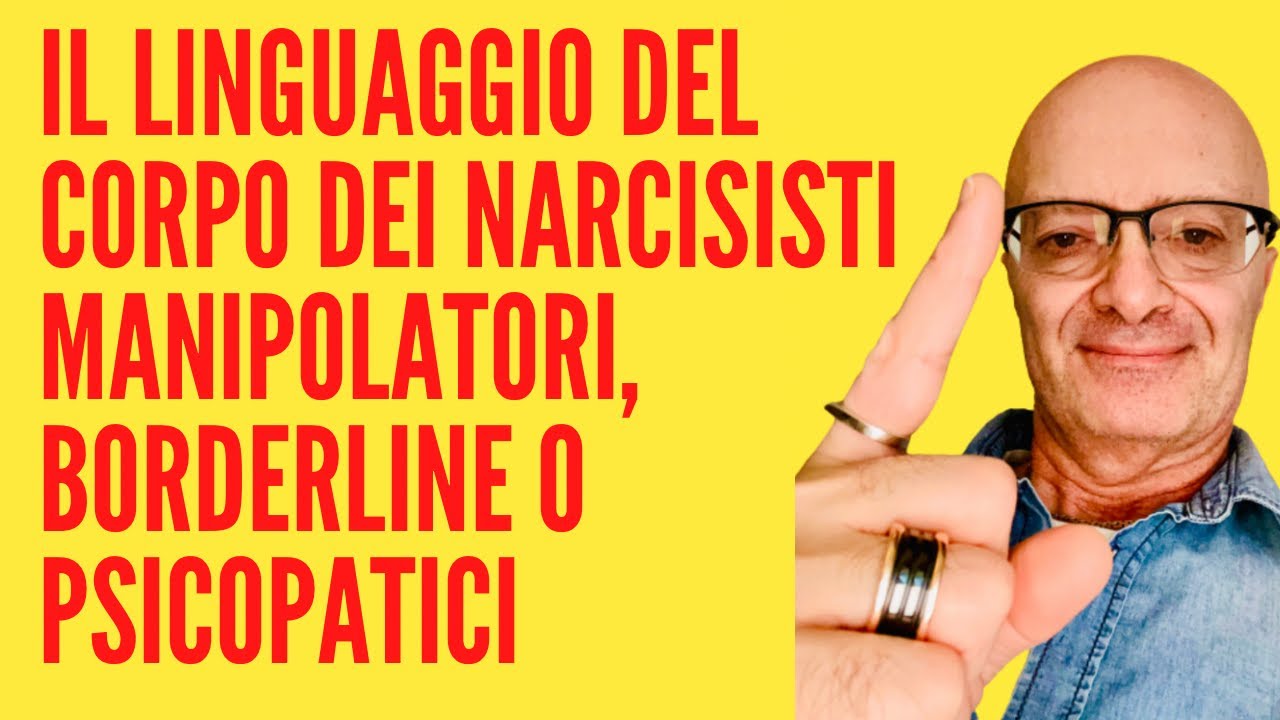 IL LINGUAGGIO DEL CORPO DEI NARCISISTI MANIPOLATORI, BORDERLINE O PSICOPATICI