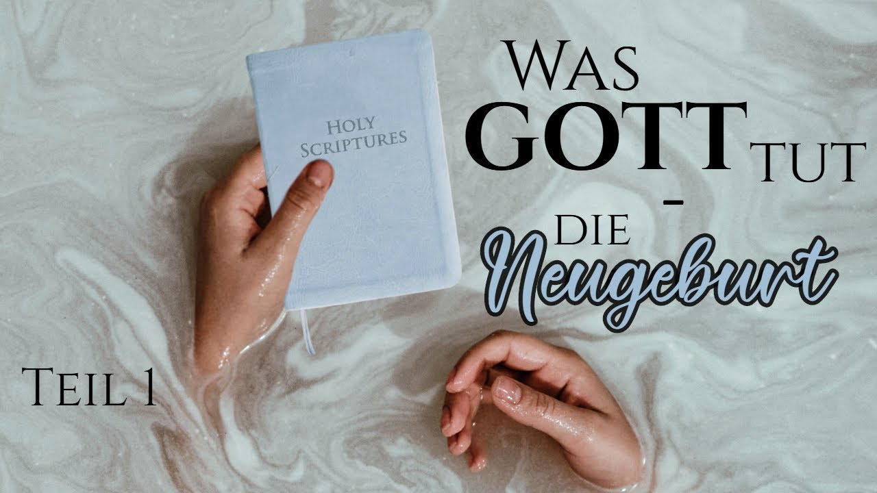 Was Gott tut - die Neugeburt (1. Teil)