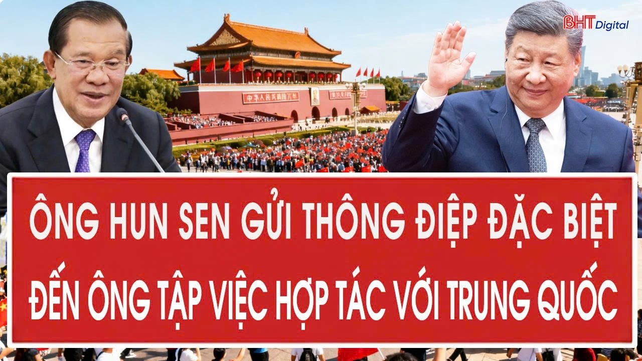 Ông Hun Sen gửi thông điệp đặc biệt đến ông Tập việc hợp tác với Trung Quốc
