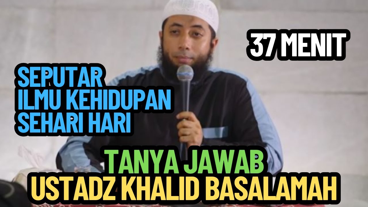 Tanya Jawab Ustadz Khalid Basalamah Lucu 37 Menit Seputar Ilmu Kehidupan Sehari hari