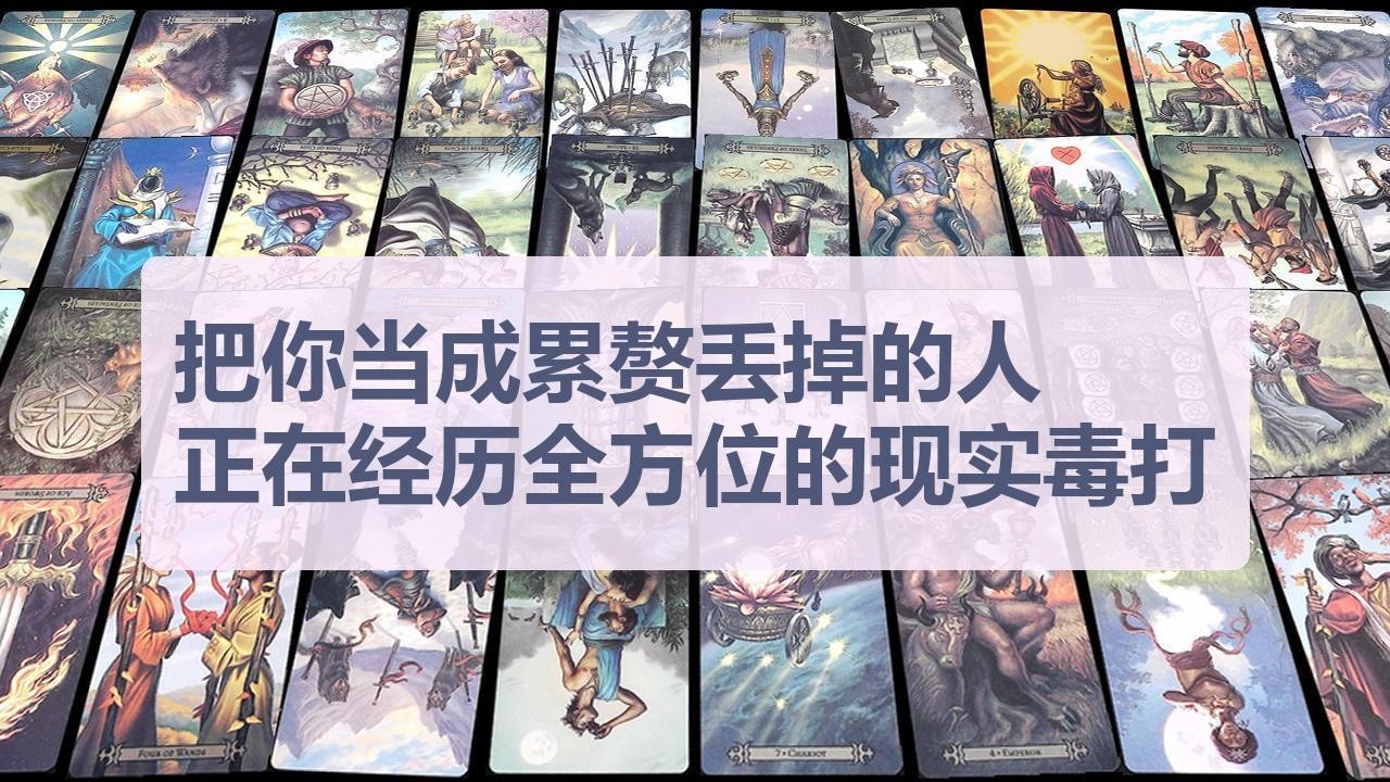 Tarot✨把你当成累赘丢掉的人，正在经历全方位的现实毒打