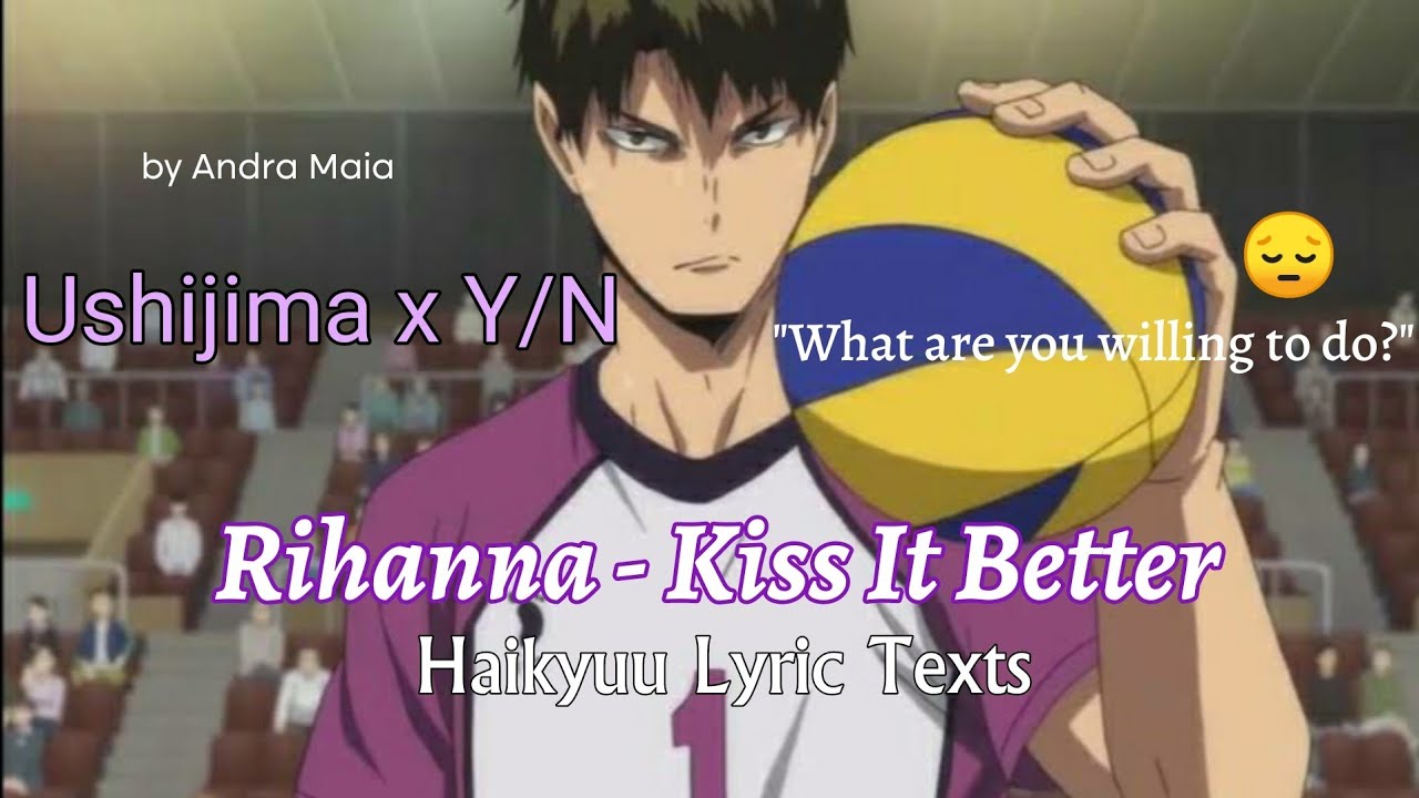 Ushijima x Y/N | Haikyuu Lyric Texts |  Rihanna - Kiss It Better