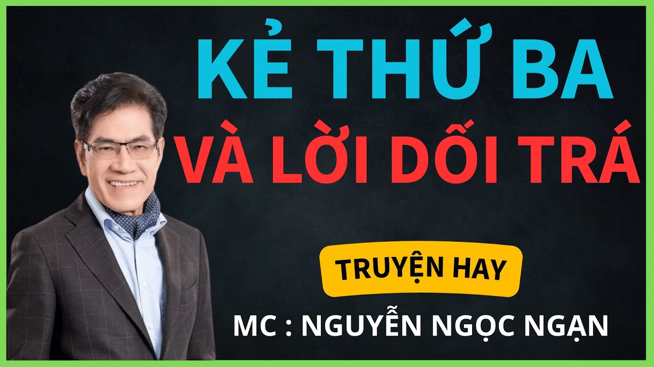 TRUYỆN HAY : KẺ THỨ BA VÀ LỜI NÓI DỐI | GIỌNG ĐỌC NGUYỄN NGỌC NGẠN