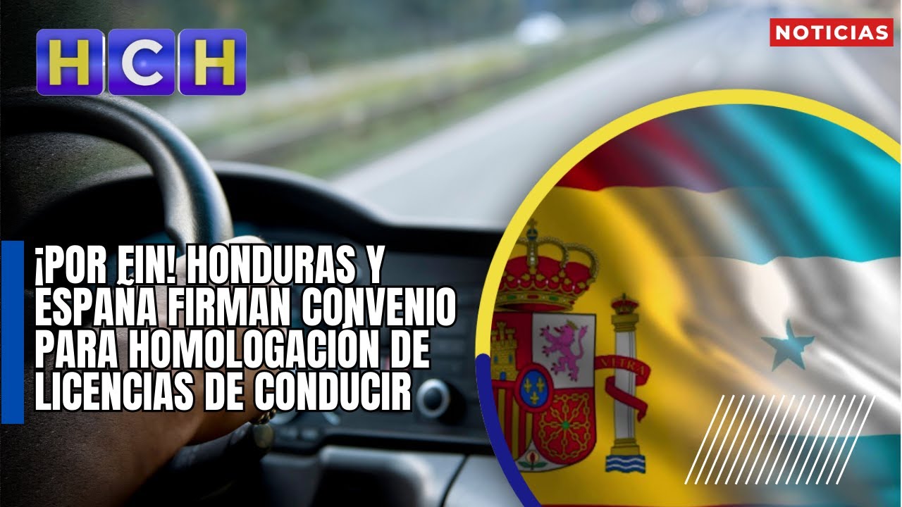 ¡Por fin! Honduras y España firman convenio para Homologación de Licencias de Conducir
