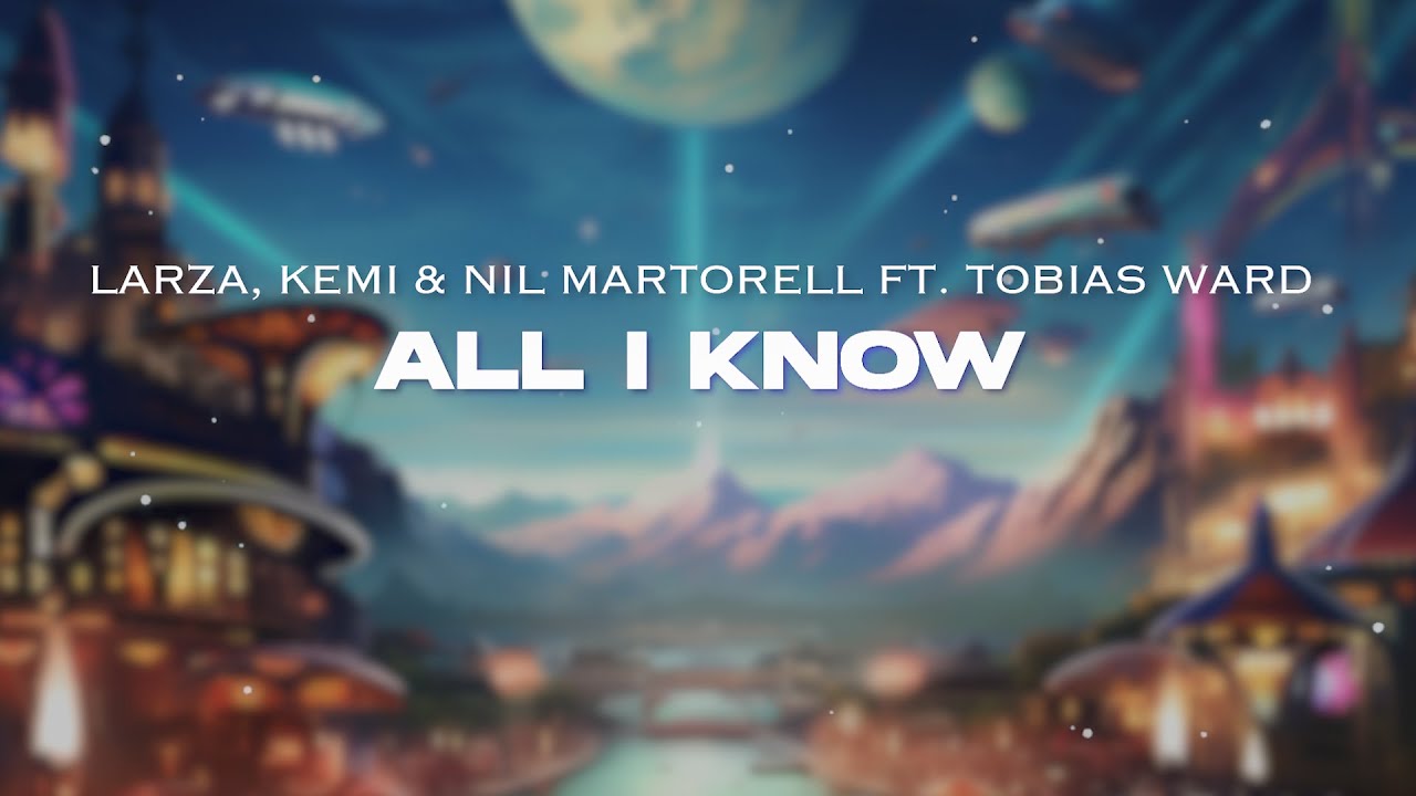 Larza, Kemi & Nil Martorell feat. Tobias Ward - All I Know (Official Lyrics Video)