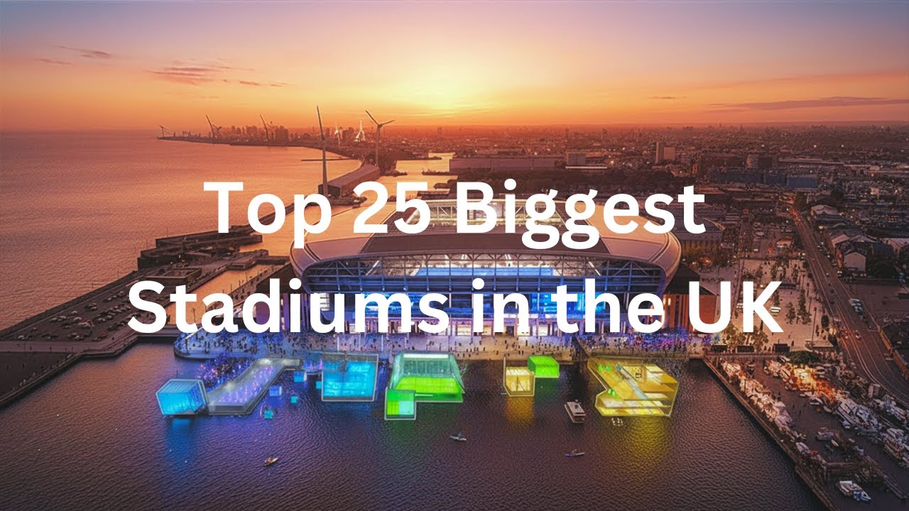 Top 25 Biggest Stadiums in the UK