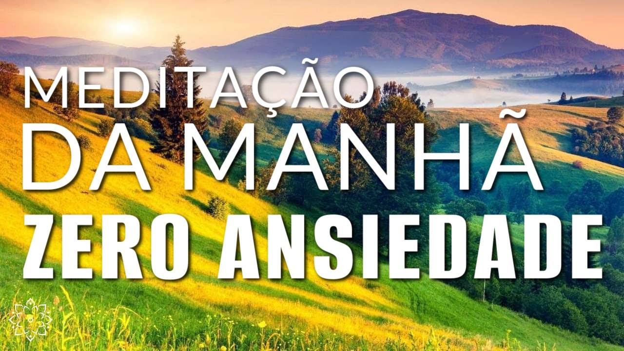MEDITAÇÃO DA MANHÃ: ZERO ANSIEDADE (SINTA-SE RENOVADO)