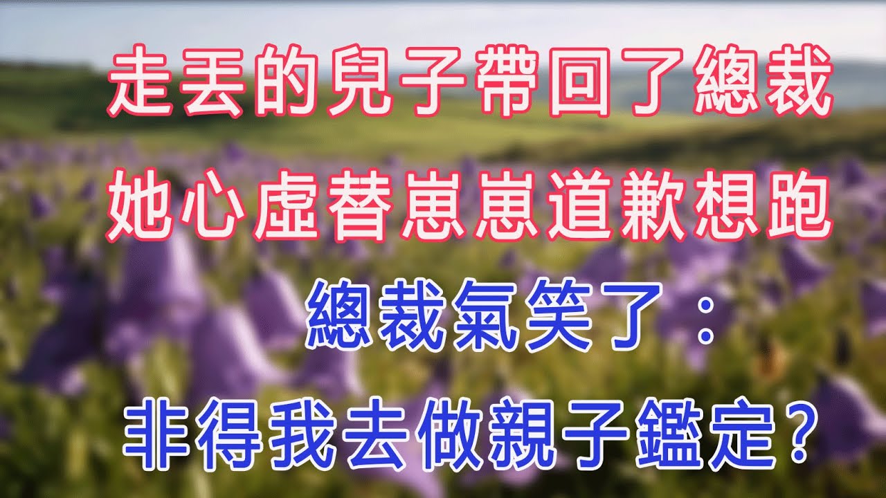 走丟的兒子帶回了總裁，她心虛替崽崽道歉想跑，總裁氣笑了：非得我去做親子鑑定？#甜寵 #情感故事 #現代言情 #小説