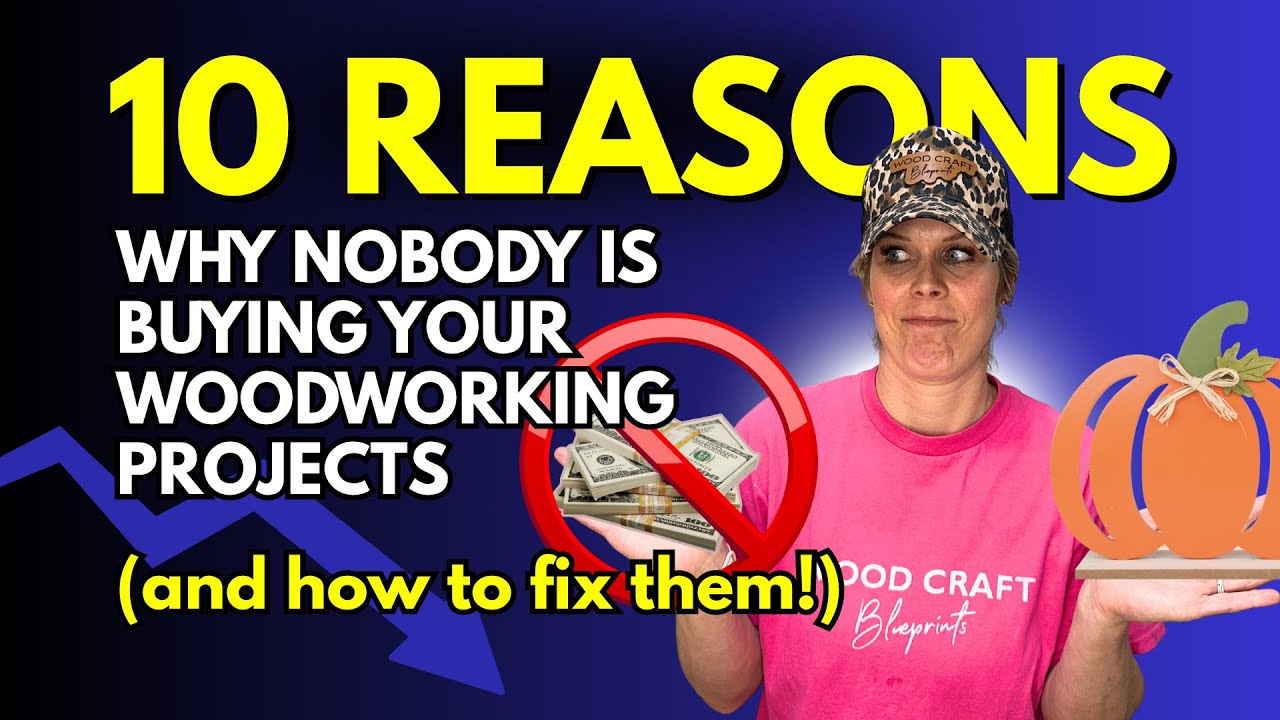 10 Reasons Why Nobody Is Buying Your Woodworking Projects (and How to Fix Them!)