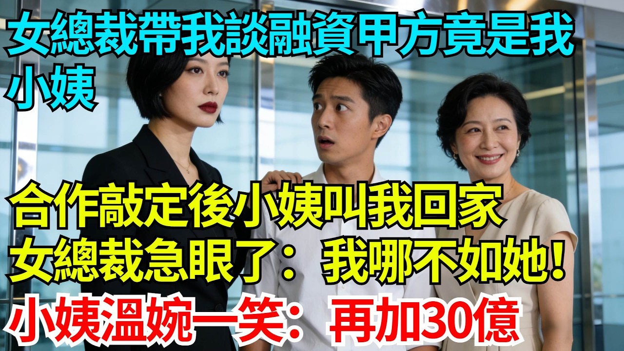 冷艷女總裁帶我去談融資甲方竟是我小姨，合作敲定後小姨叫我回家，女總裁急眼了：我哪不如她！小姨溫婉一笑：再加30億【奇人社會誌】#完結爽文#職場故事#情感故事#總裁小說#女总裁系列#先婚后爱