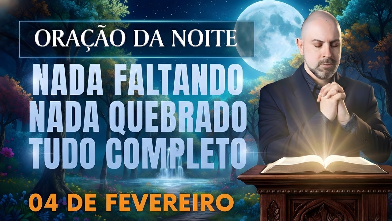 ORAÇÃO DA NOITE DE HOJE 04 DE FEVEREIRO SALMO 91 NADA FALTANDO, NADA QUEBRADO JESUS Vinicius Iracet,
