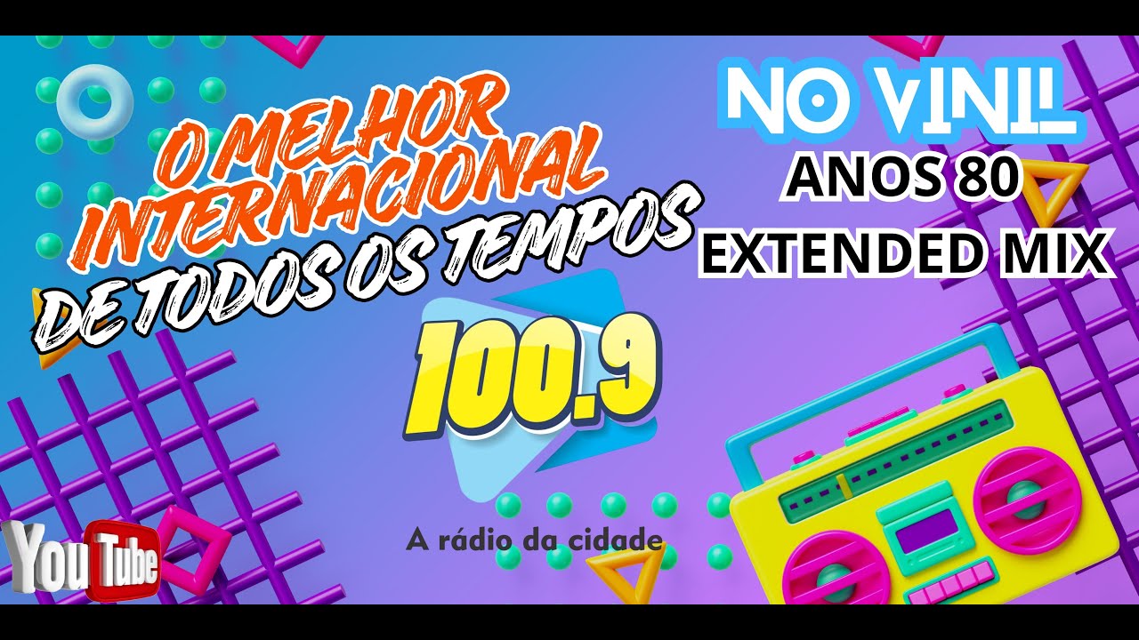 O MELHOR INTERNACIONAL DE TODOS OS TEMPOS (ANOS 80 EXTENDED MIX ) 100.9 FM