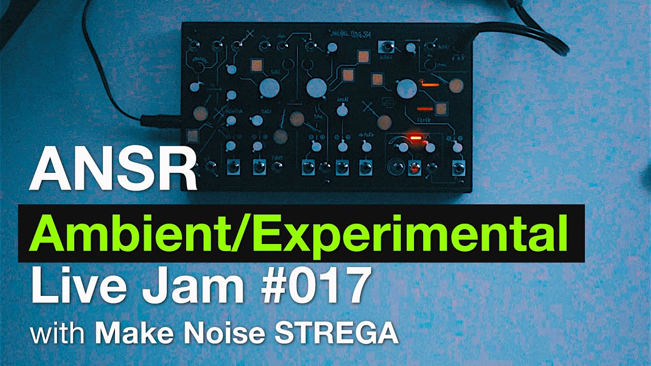 ANSR - Ambient/Experimental Live Jam-017 with Make Noise STREGA