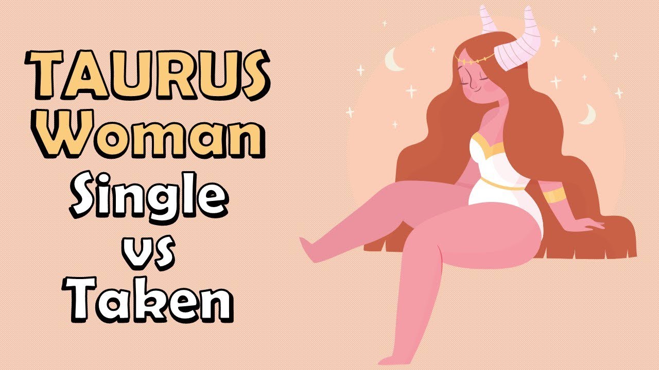Taurus Woman – SINGLE versus TAKEN