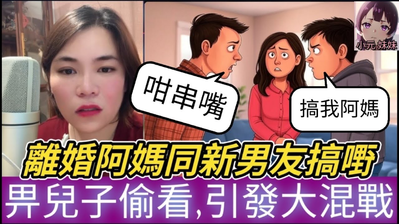 【小元最新C】離婚阿媽與新歡搞嘢,唔閂門被兒子偷看,引發慘烈大戰 #小元姐姐 #廣東話 #小元情感分享 #小圓感情分享 #小元妹妹