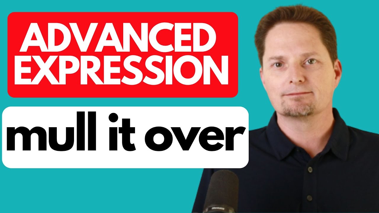 ADVANCED EXPRESSION: MULL IT OVER / EXAMPLES OF 