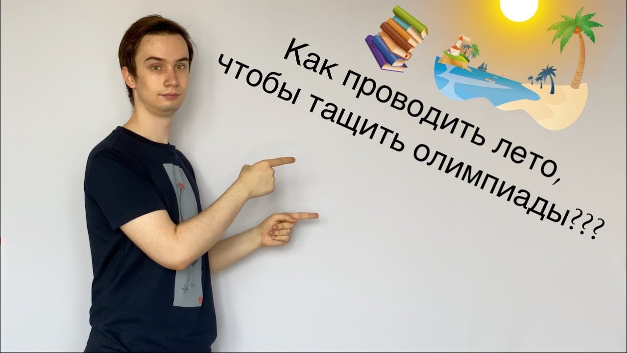 Как не про**ать лето и подготовиться к олимпиадам и ЕГЭ