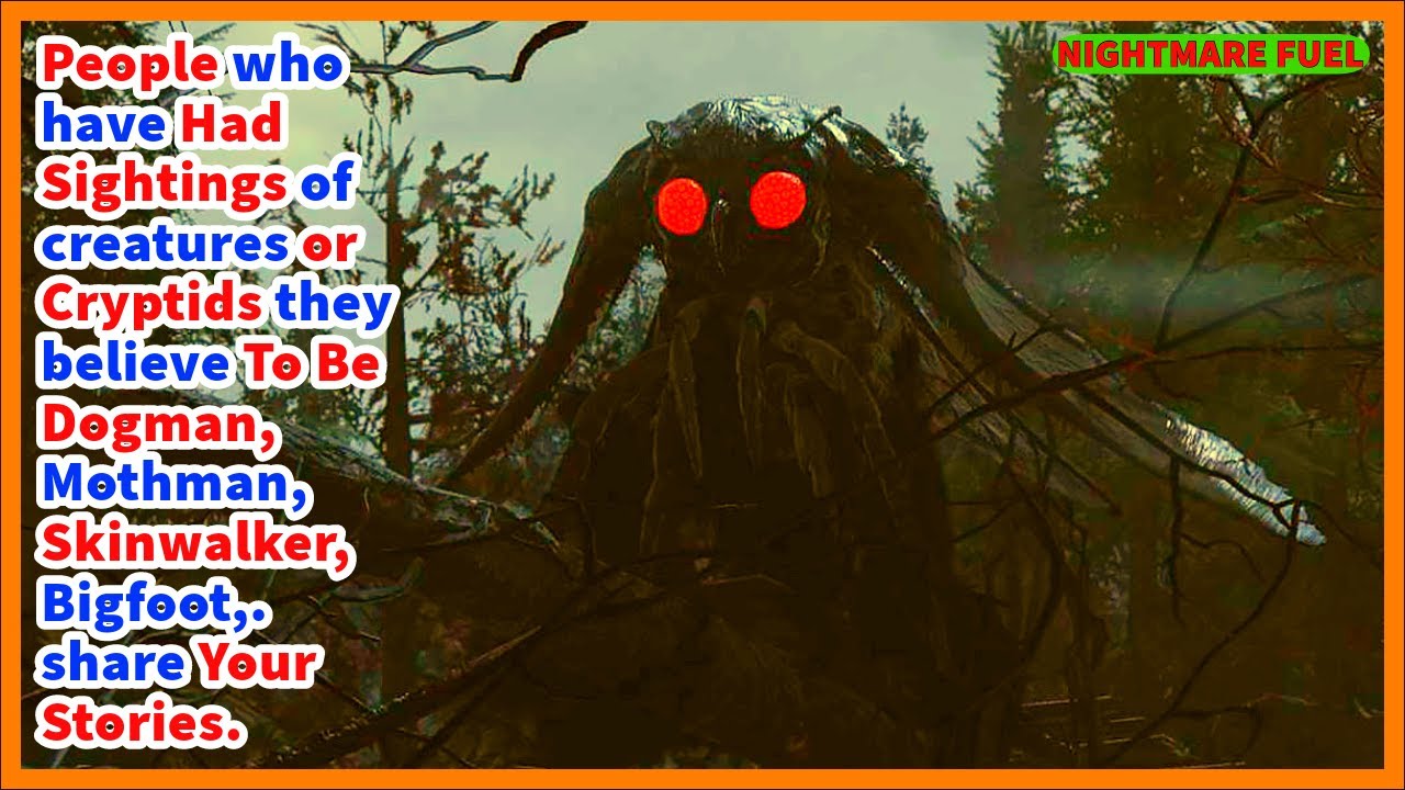 People who have seen creatures or cryptids like Moth man, Skinwalker, Bigfoot. tell us your stories.