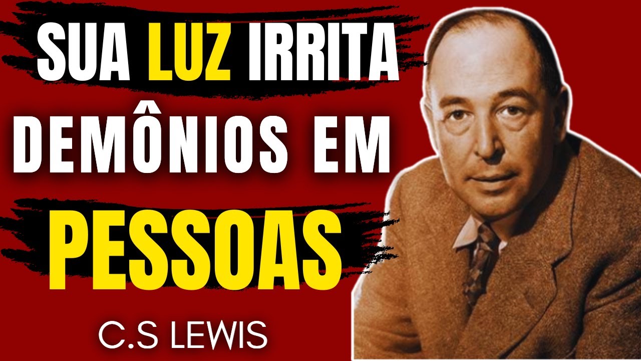 5 SINAIS QUE SUA LUZ INCOMODA MUITA GENTE ENDEMONIADA | C.S LEWIS