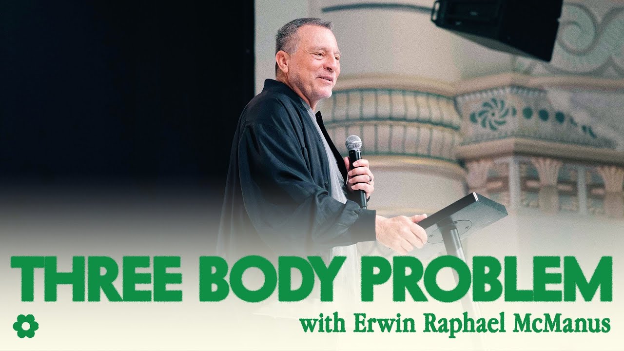 THREE BODY PROBLEM  | Erwin Raphael McManus -  Mosaic