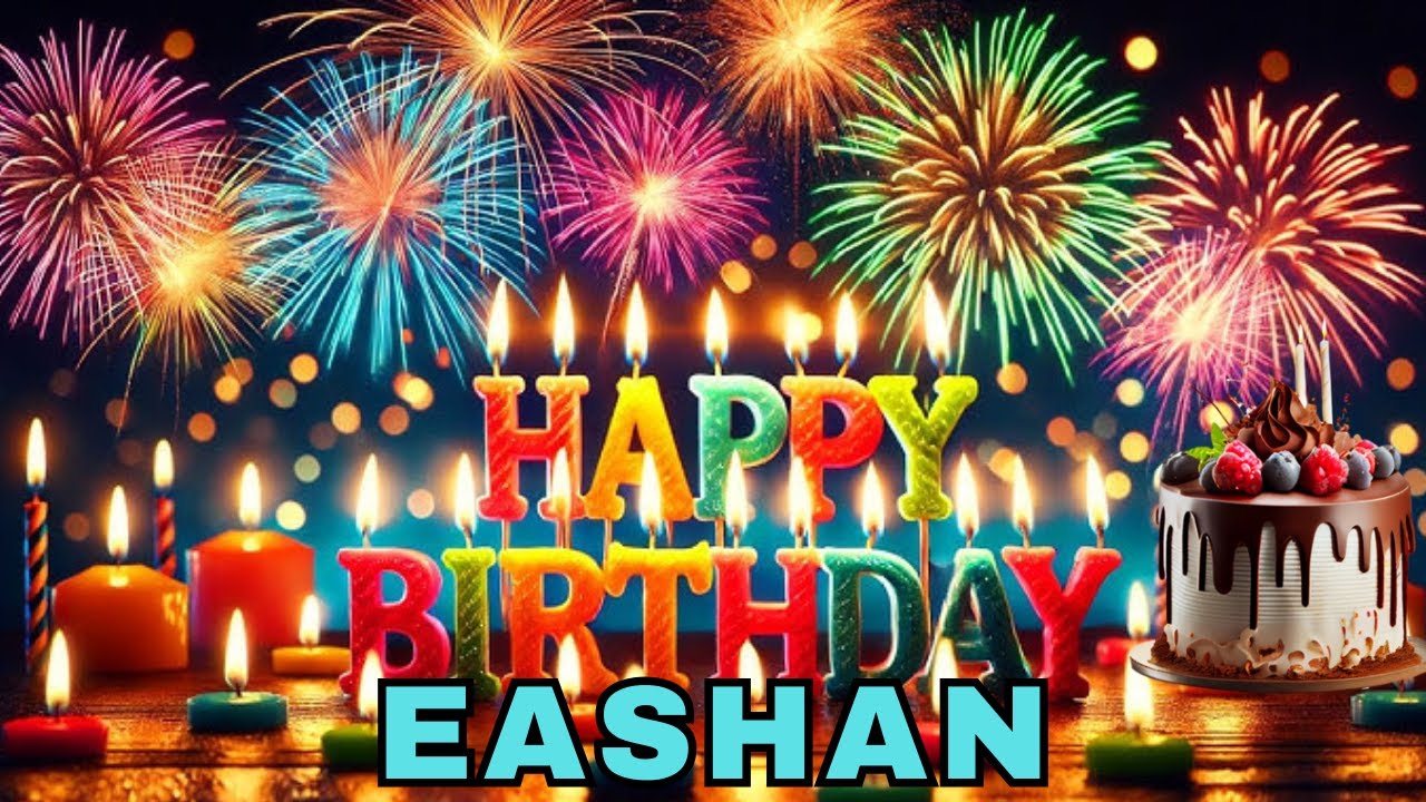 Happy Birthday Eashan, Birthday Wishes, Birthday Song, Today, hbd