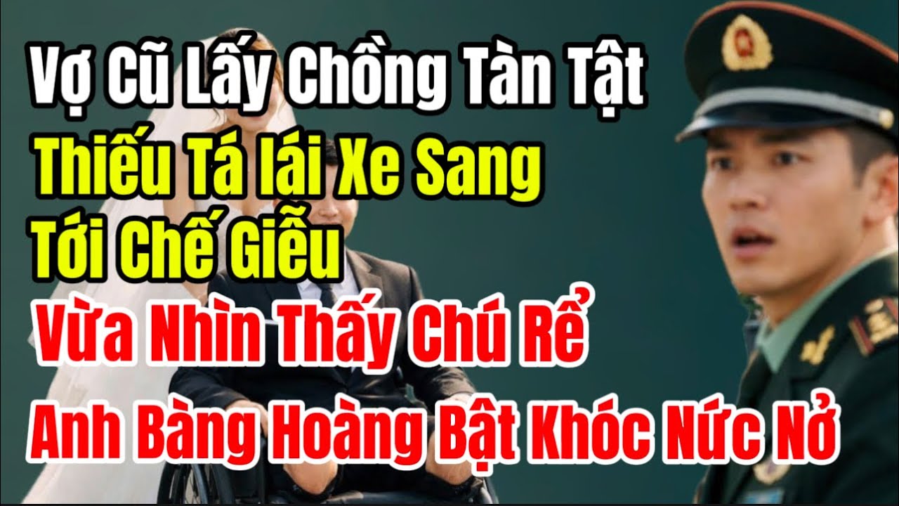 Vợ Cũ Lấy Chồng Tàn Tật Thiếu Tá lái Xe Sang Tới Chế Giễu, Vừa Nhìn Thấy Chú Rể Anh Bàng Hoàng Bật 