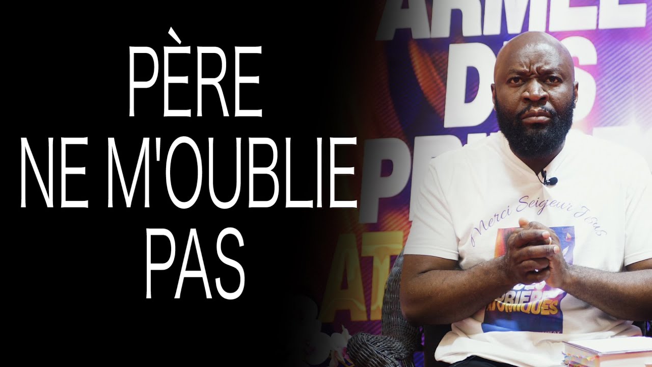 PÈRE NE M'OUBLIE PAS | la prière atomique pour réactiver mon souvenir là où j'étais oubliée| B. RIM