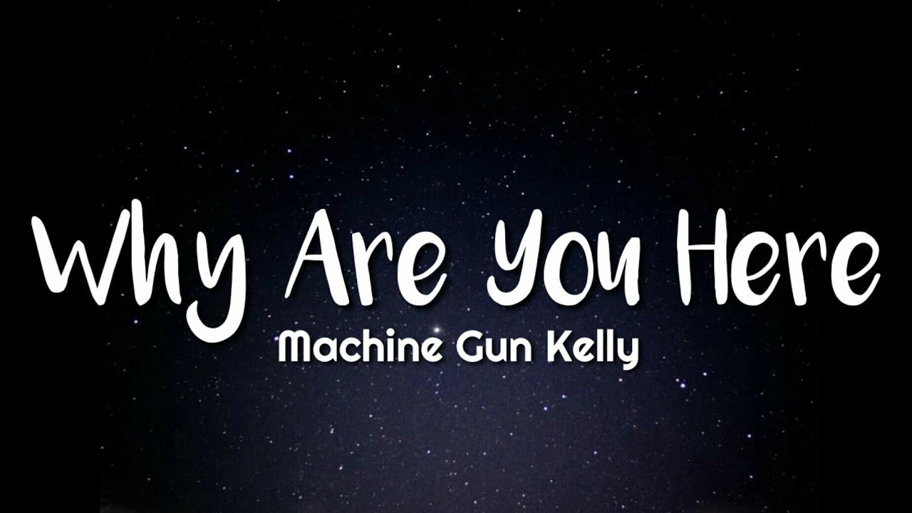 Machine Gun Kelly - Why Are You Here (Lyrics)
