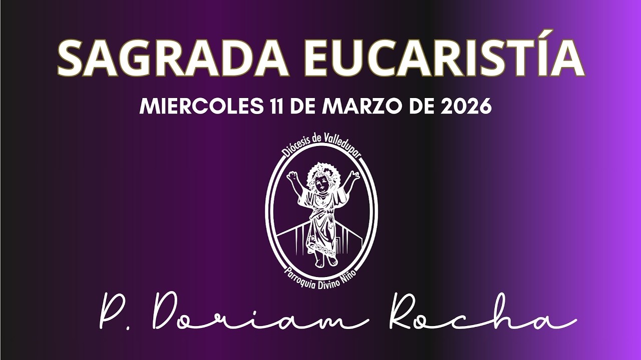 SAGRADA EUCARISTÍA /MIERCOLES 11 DE MARZO 2026/06:30 PM / PADRE DORIAM ROCHA VERGARA