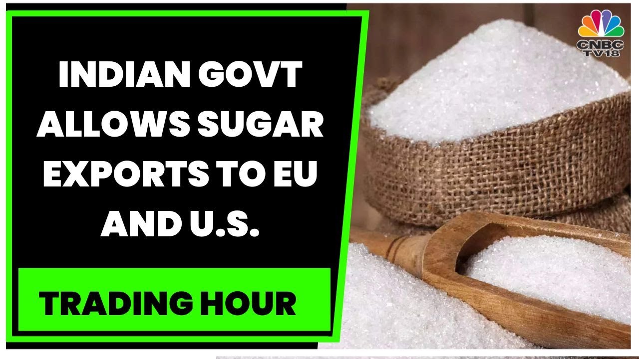 Indian Govt Allows Sugar Exports Of 14,447 Tonnes To EU, U.S. Under Quota Systems | Trading Hour