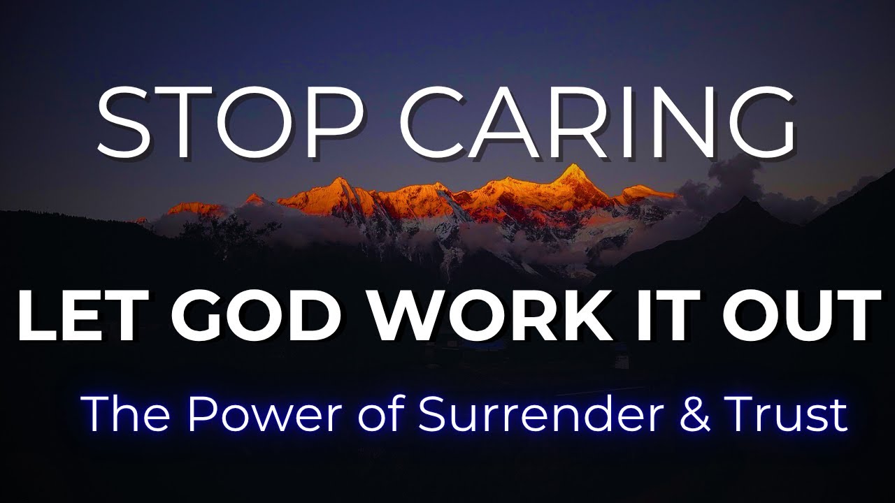 Stop Caring — Let God Work It Out | The Power of Surrender & Trust