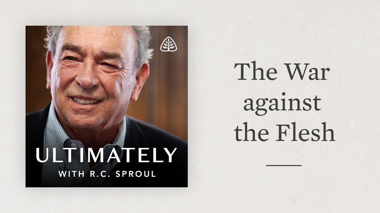 The War against the Flesh: Ultimately with R.C. Sproul