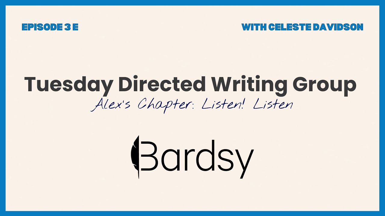 Tuesday Directed Writing Group: Episode 3 E: Alex’s Chapter: Listen! Listen