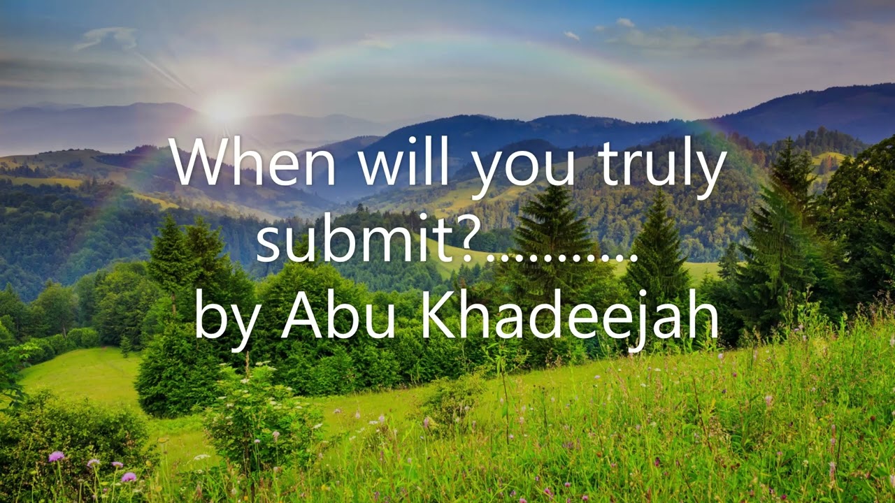 When will you truly submit.......... by Abu Khadeejah