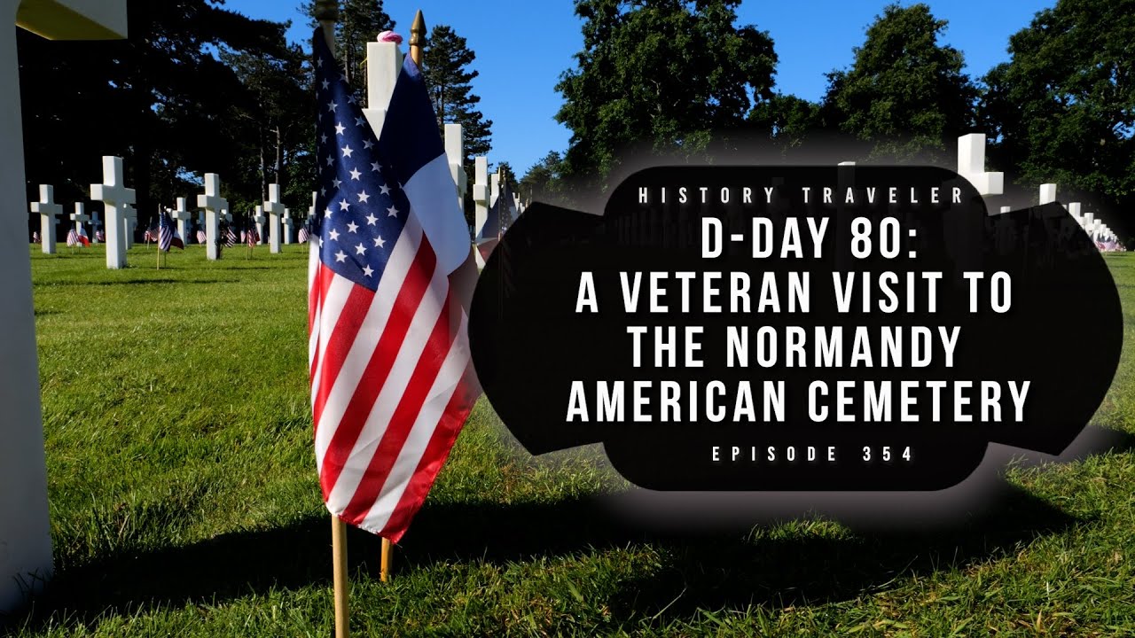 A Veteran Visit to the Normandy American Cemetery (D-Day 80) | History Traveler Episode 354