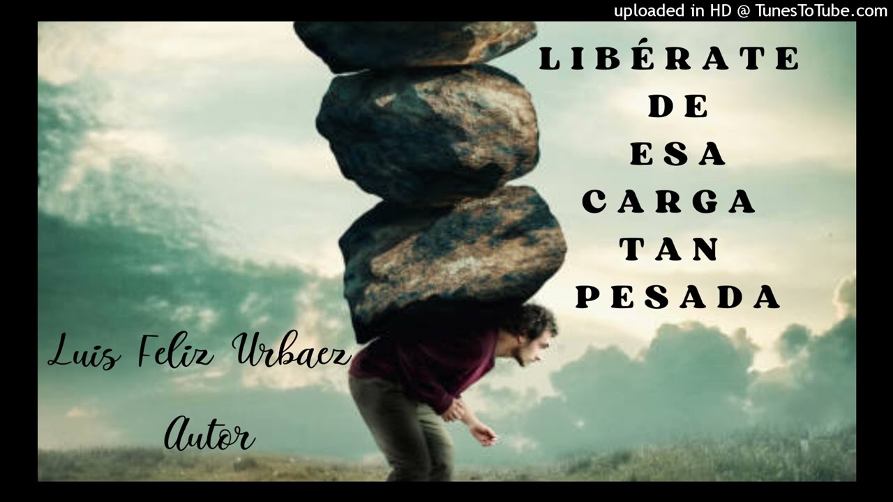 Liberate de esa carga tan pesada