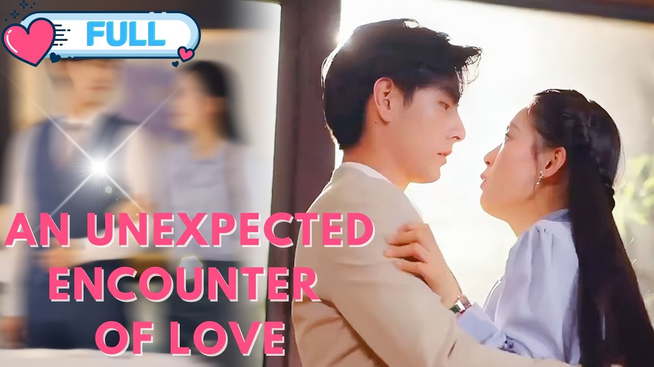 [FULL] An Unexpected Encounter of Love | ENG SUB #cdram#drama#film