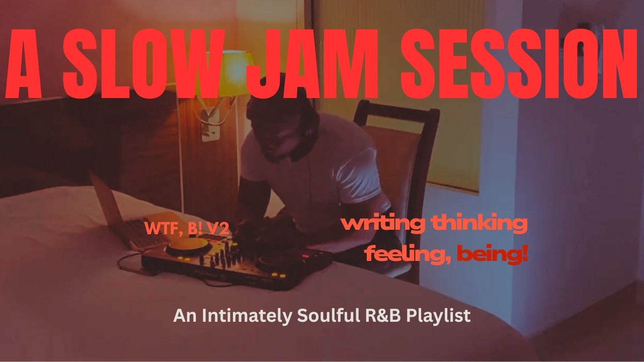 a slow jam session | wtf, b! v2 | feeling letting the music lead | writing thinking feeling, being!