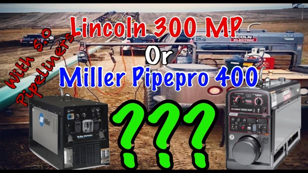 Lincoln 300MP или Miller PipePro 400 для спуска с трубопроводами 5.0