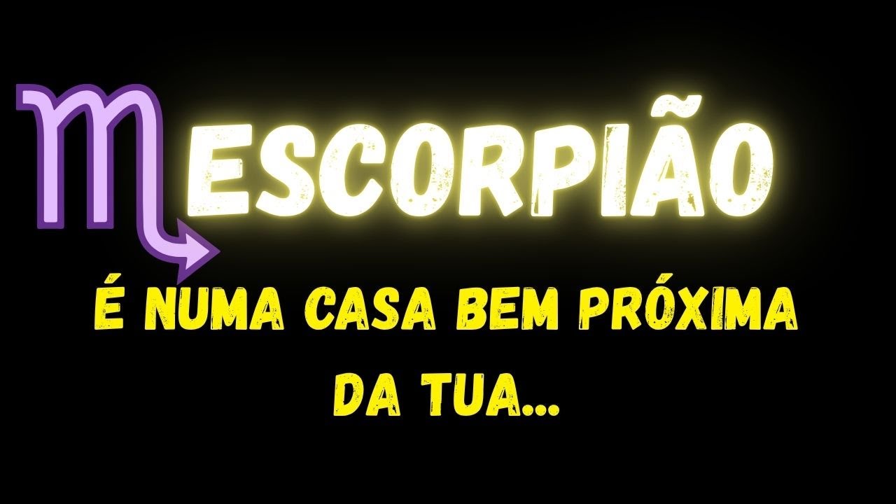 ♏️ESCORPIÃO😔É NUMA CASA BEM PRÓXIMA DA TUA...
