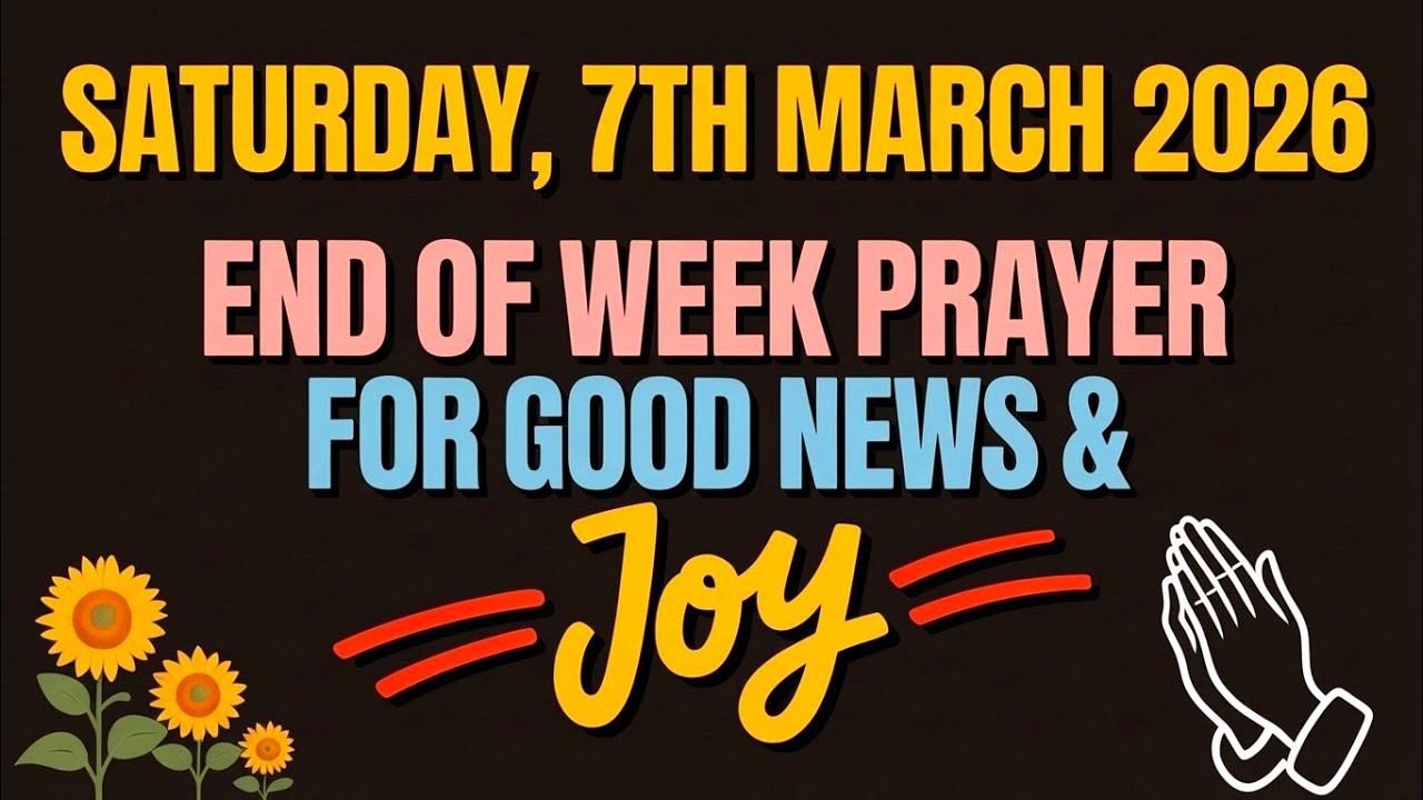 SATURDAY, 7th MARCH 2026 | END OF WEEK PRAYER FOR GOOD NEWS & JOY