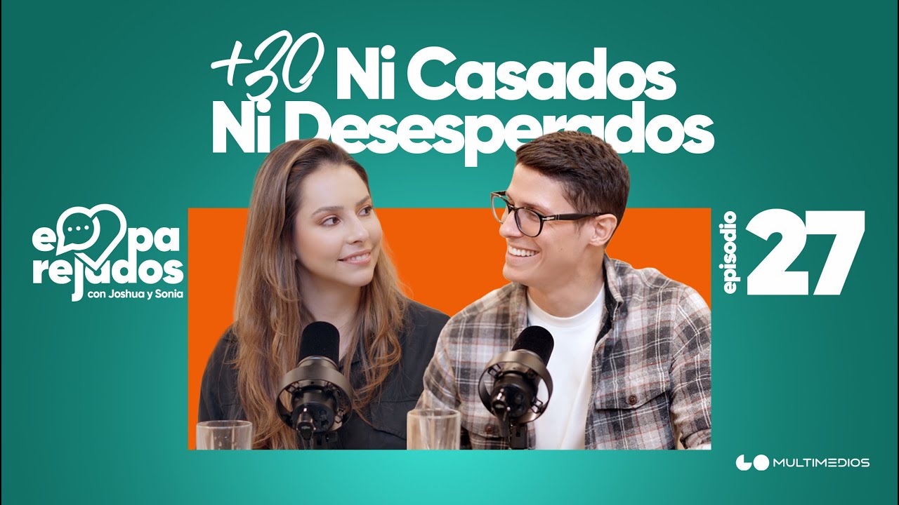 +30, Ni Casados Ni Desesperados | Emparejados | Ep. 27