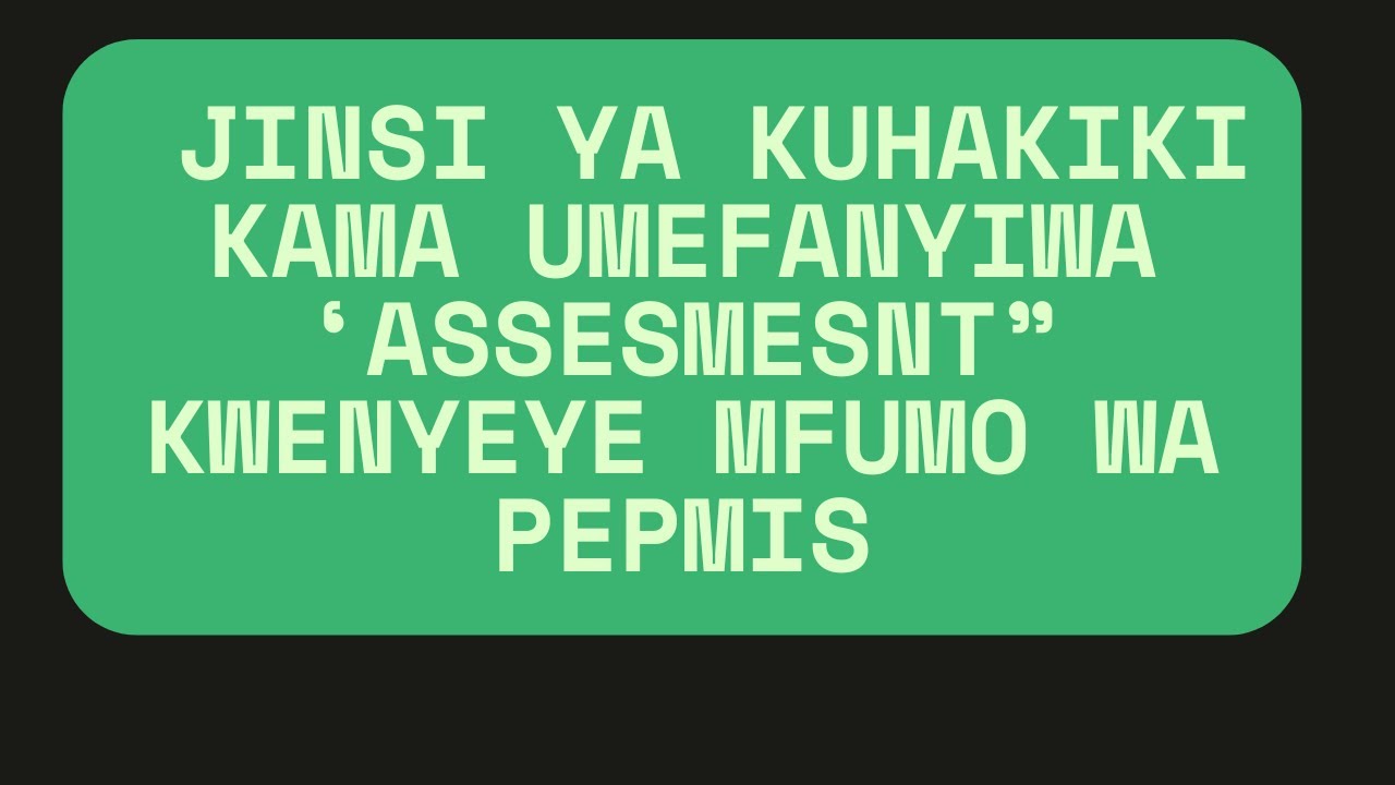 JINSI YA KUHAKIKI KAMA UMESHAFANYIWA ASSESMENT KWENYE MFUMO WA PEPMIS