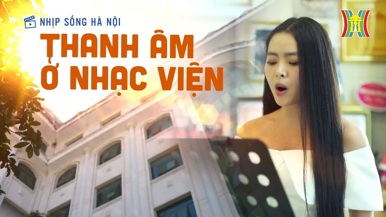 Thanh âm ở Nhạc viện | Nhịp sống Hà Nội