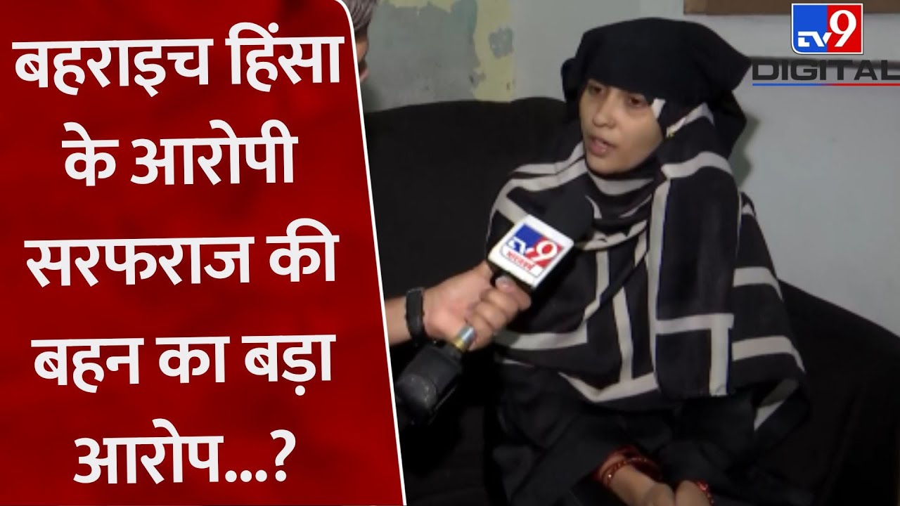 Bahraich Violence: बहराइच हिंसा के आरोपी Sarfaraz की बहन का बड़ा आरोप, सुनिया क्या कहा?