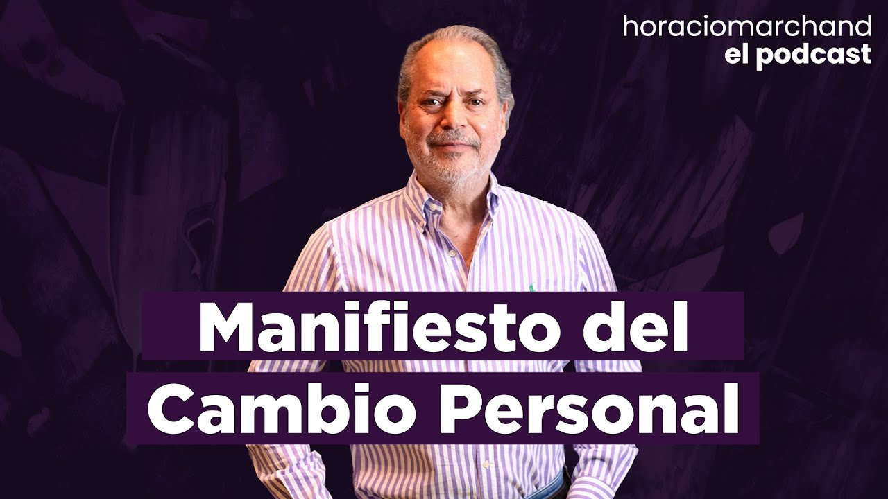 Manifiesto del Cambio Personal. | Horacio Marchand - El Podcast